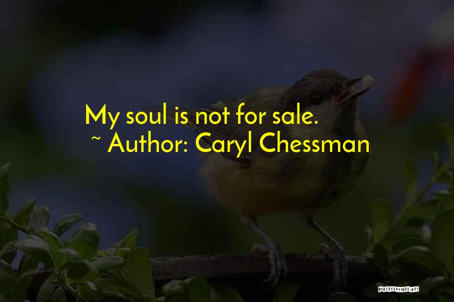 Caryl Chessman Quotes: My Soul Is Not For Sale.