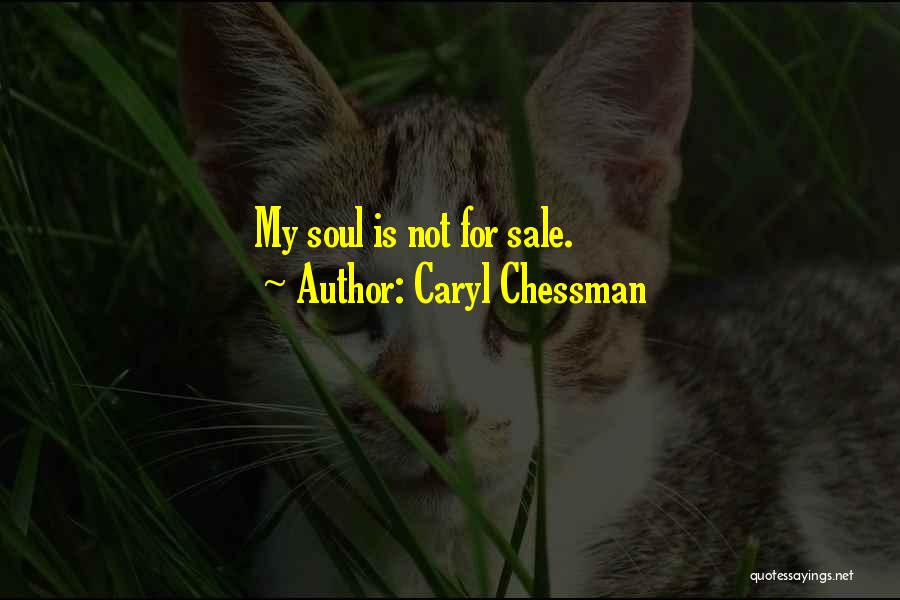 Caryl Chessman Quotes: My Soul Is Not For Sale.