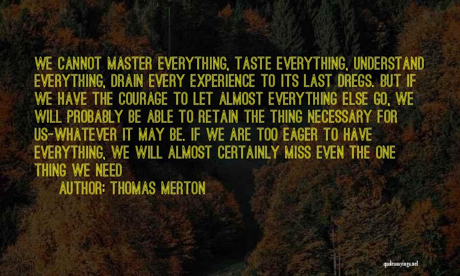 Thomas Merton Quotes: We Cannot Master Everything, Taste Everything, Understand Everything, Drain Every Experience To Its Last Dregs. But If We Have The