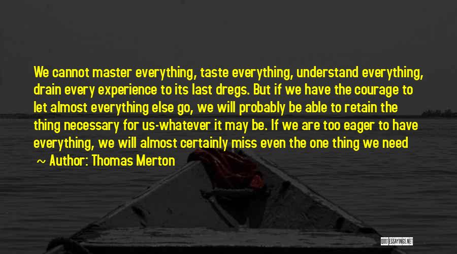 Thomas Merton Quotes: We Cannot Master Everything, Taste Everything, Understand Everything, Drain Every Experience To Its Last Dregs. But If We Have The
