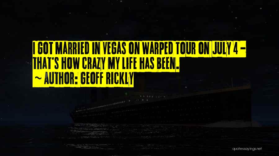 Geoff Rickly Quotes: I Got Married In Vegas On Warped Tour On July 4 - That's How Crazy My Life Has Been.