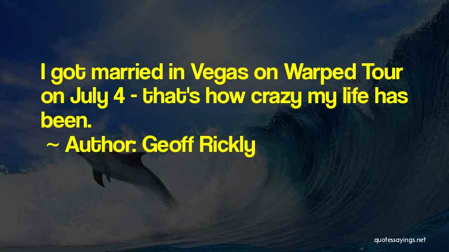 Geoff Rickly Quotes: I Got Married In Vegas On Warped Tour On July 4 - That's How Crazy My Life Has Been.