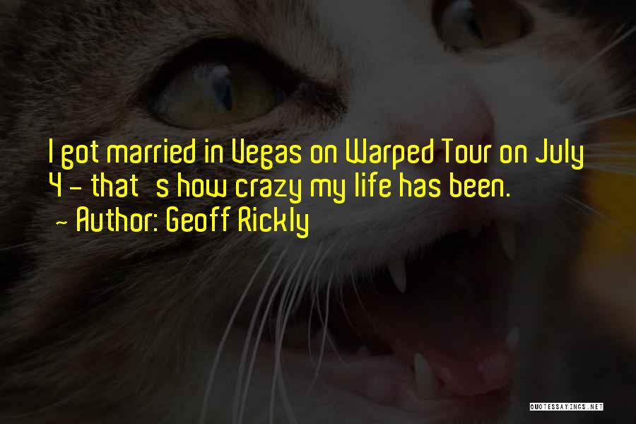 Geoff Rickly Quotes: I Got Married In Vegas On Warped Tour On July 4 - That's How Crazy My Life Has Been.