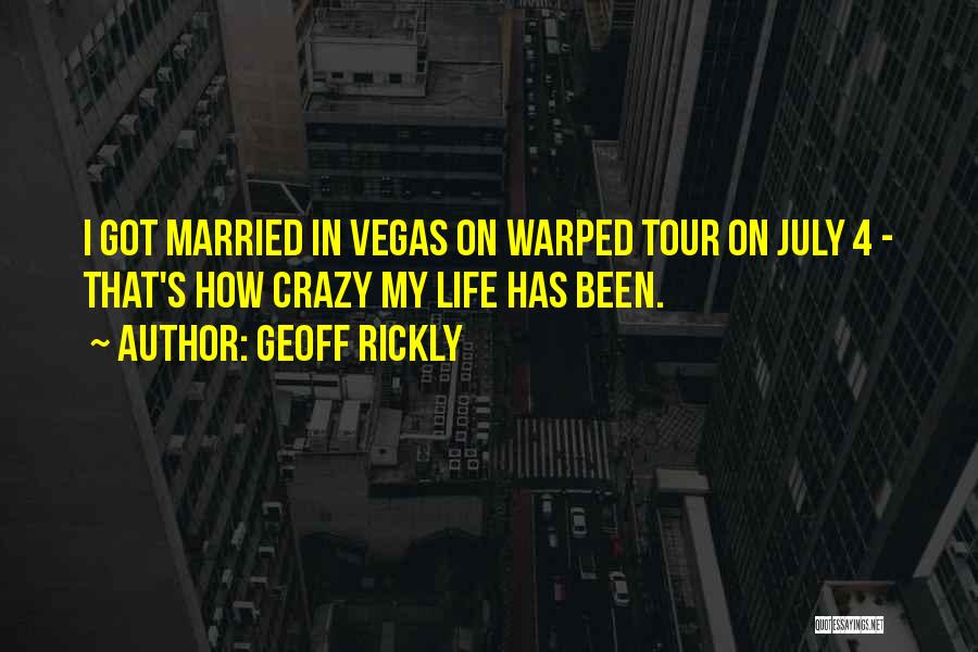 Geoff Rickly Quotes: I Got Married In Vegas On Warped Tour On July 4 - That's How Crazy My Life Has Been.