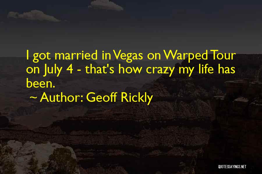 Geoff Rickly Quotes: I Got Married In Vegas On Warped Tour On July 4 - That's How Crazy My Life Has Been.