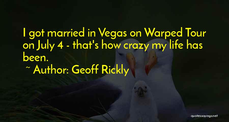 Geoff Rickly Quotes: I Got Married In Vegas On Warped Tour On July 4 - That's How Crazy My Life Has Been.