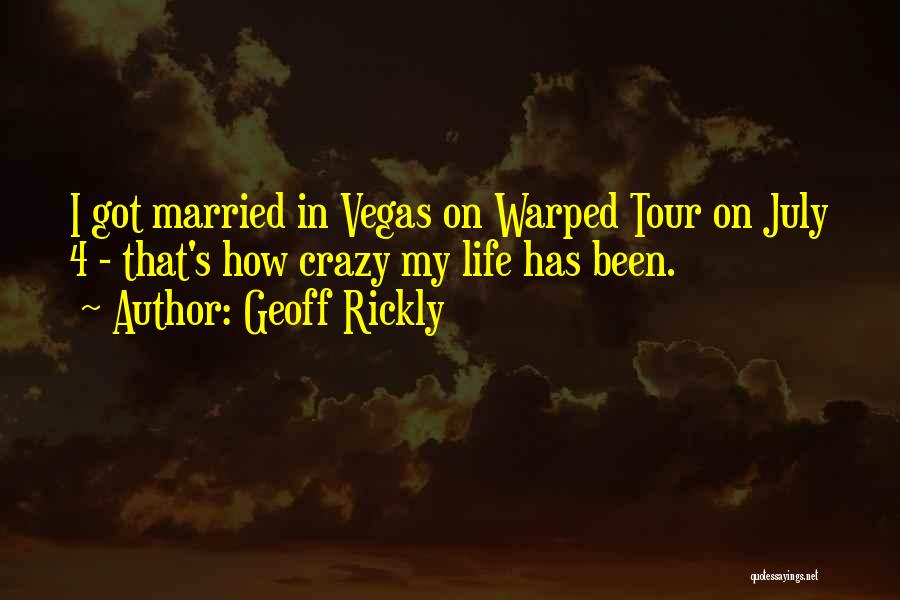 Geoff Rickly Quotes: I Got Married In Vegas On Warped Tour On July 4 - That's How Crazy My Life Has Been.