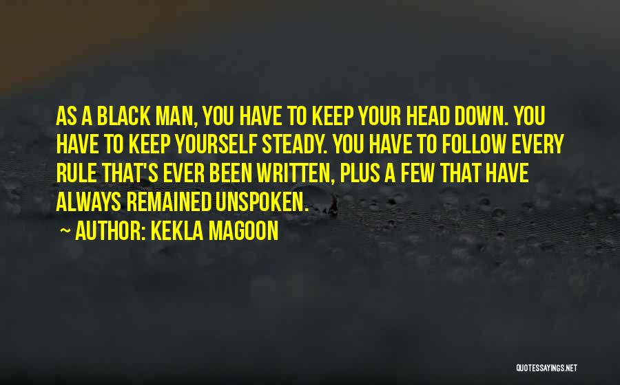 Kekla Magoon Quotes: As A Black Man, You Have To Keep Your Head Down. You Have To Keep Yourself Steady. You Have To