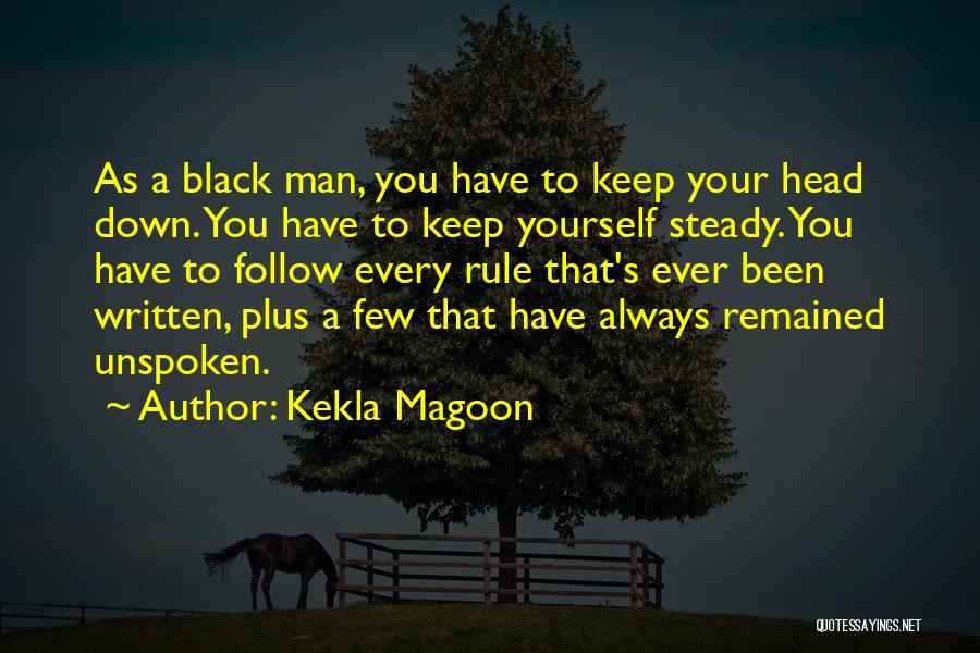 Kekla Magoon Quotes: As A Black Man, You Have To Keep Your Head Down. You Have To Keep Yourself Steady. You Have To