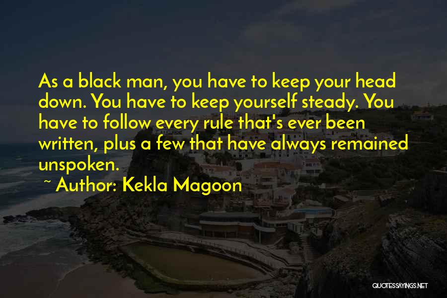 Kekla Magoon Quotes: As A Black Man, You Have To Keep Your Head Down. You Have To Keep Yourself Steady. You Have To