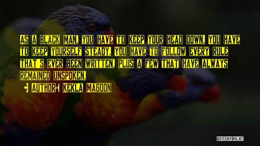 Kekla Magoon Quotes: As A Black Man, You Have To Keep Your Head Down. You Have To Keep Yourself Steady. You Have To