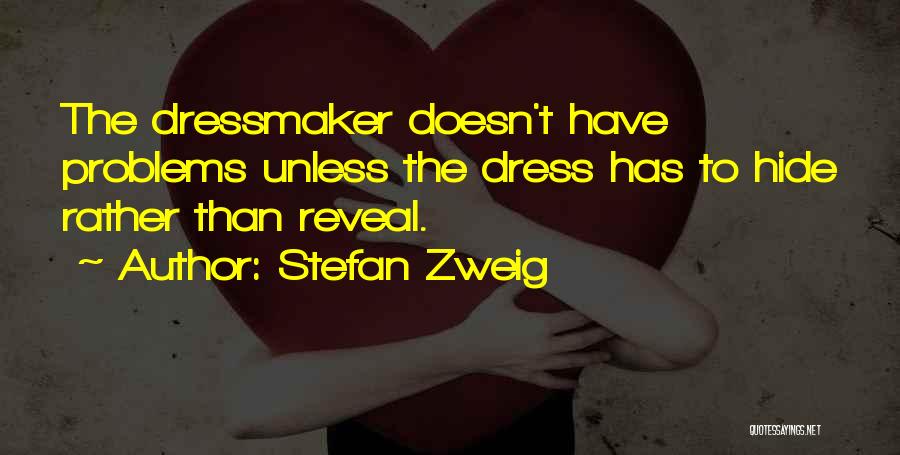 Stefan Zweig Quotes: The Dressmaker Doesn't Have Problems Unless The Dress Has To Hide Rather Than Reveal.