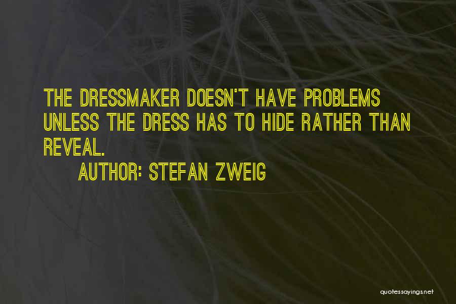 Stefan Zweig Quotes: The Dressmaker Doesn't Have Problems Unless The Dress Has To Hide Rather Than Reveal.