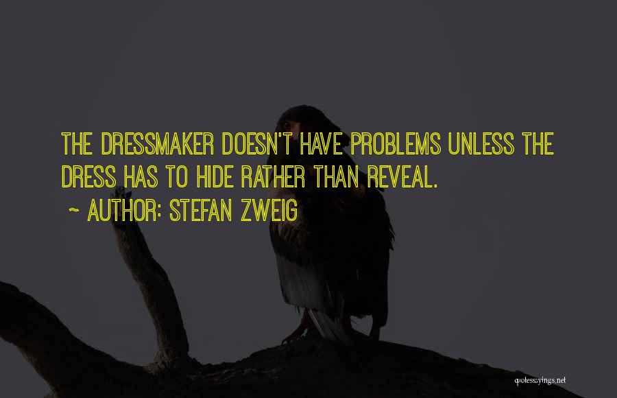 Stefan Zweig Quotes: The Dressmaker Doesn't Have Problems Unless The Dress Has To Hide Rather Than Reveal.