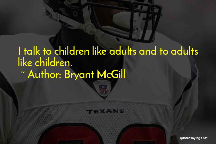 Bryant McGill Quotes: I Talk To Children Like Adults And To Adults Like Children.