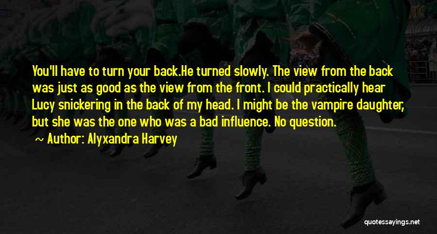 Alyxandra Harvey Quotes: You'll Have To Turn Your Back.he Turned Slowly. The View From The Back Was Just As Good As The View