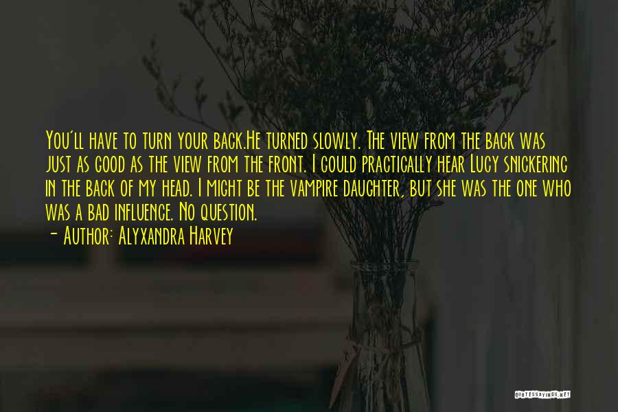 Alyxandra Harvey Quotes: You'll Have To Turn Your Back.he Turned Slowly. The View From The Back Was Just As Good As The View