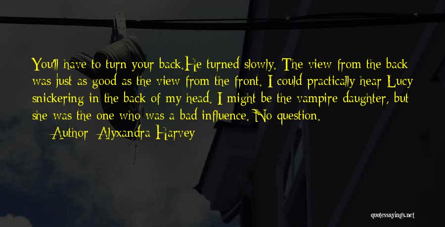 Alyxandra Harvey Quotes: You'll Have To Turn Your Back.he Turned Slowly. The View From The Back Was Just As Good As The View