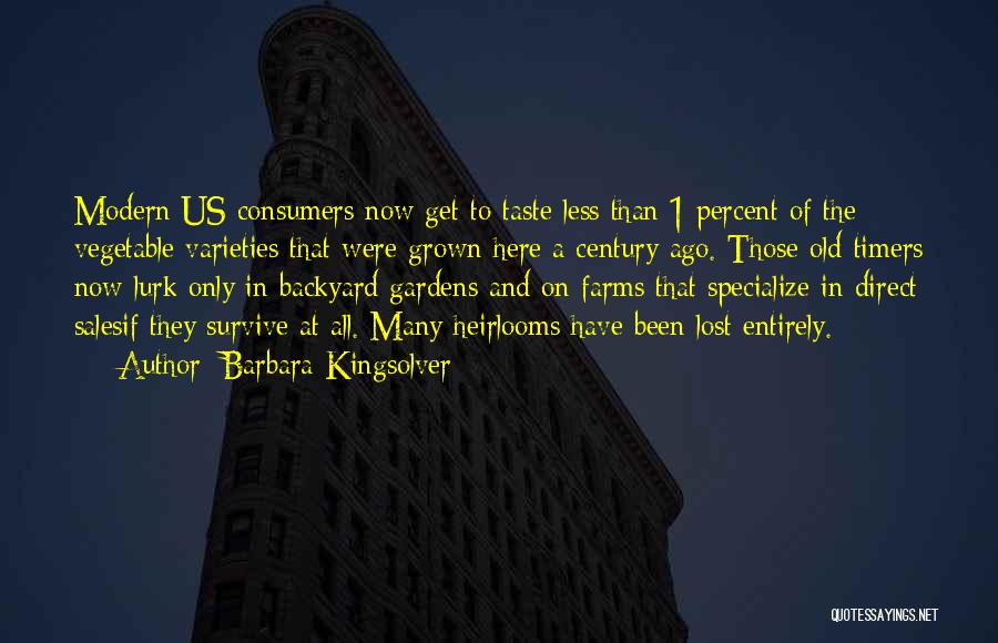 Barbara Kingsolver Quotes: Modern Us Consumers Now Get To Taste Less Than 1 Percent Of The Vegetable Varieties That Were Grown Here A