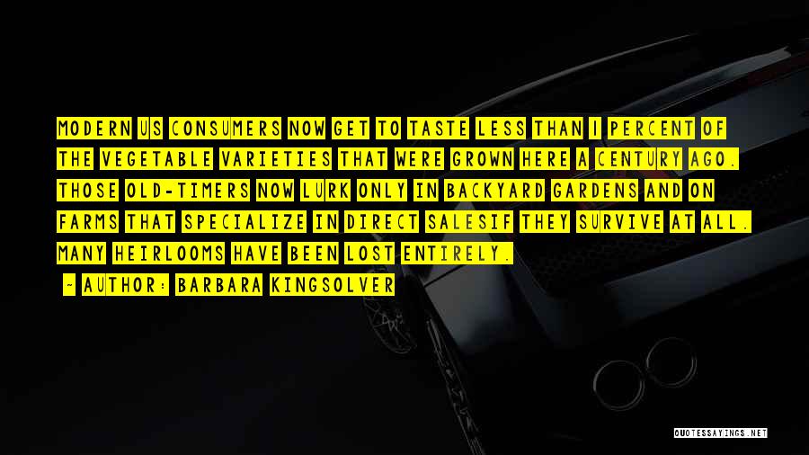 Barbara Kingsolver Quotes: Modern Us Consumers Now Get To Taste Less Than 1 Percent Of The Vegetable Varieties That Were Grown Here A