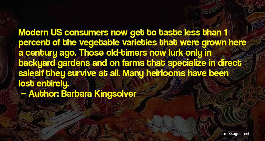 Barbara Kingsolver Quotes: Modern Us Consumers Now Get To Taste Less Than 1 Percent Of The Vegetable Varieties That Were Grown Here A