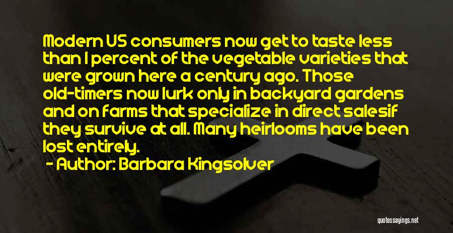 Barbara Kingsolver Quotes: Modern Us Consumers Now Get To Taste Less Than 1 Percent Of The Vegetable Varieties That Were Grown Here A