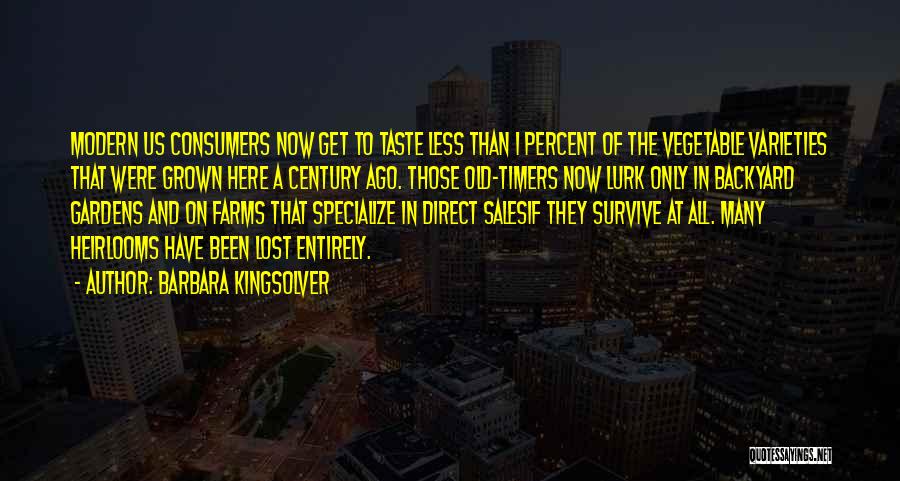 Barbara Kingsolver Quotes: Modern Us Consumers Now Get To Taste Less Than 1 Percent Of The Vegetable Varieties That Were Grown Here A