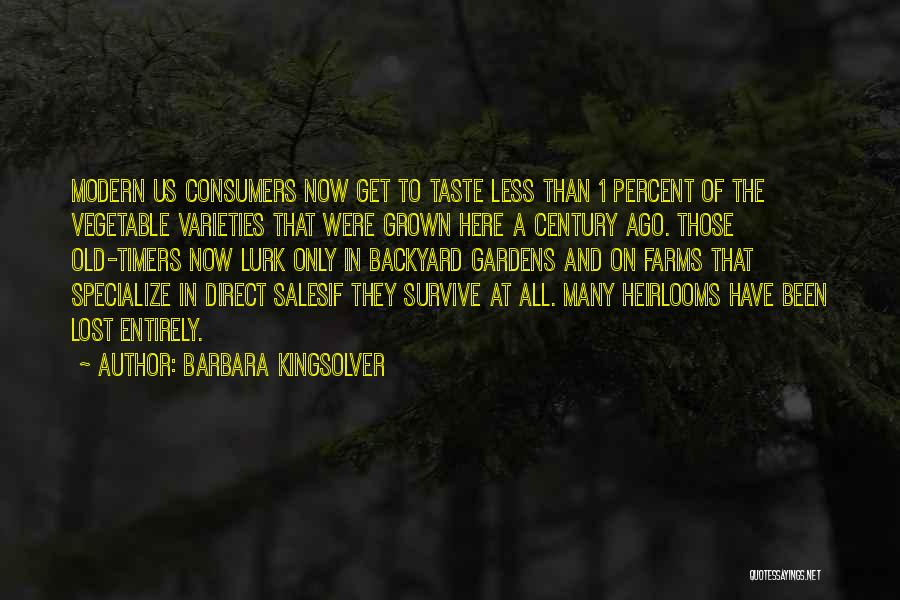Barbara Kingsolver Quotes: Modern Us Consumers Now Get To Taste Less Than 1 Percent Of The Vegetable Varieties That Were Grown Here A