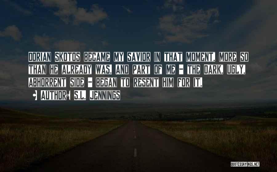 S.L. Jennings Quotes: Dorian Skotos Became My Savior In That Moment, More So Than He Already Was. And Part Of Me - The