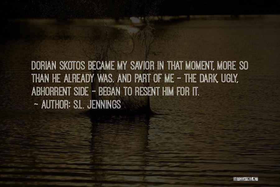 S.L. Jennings Quotes: Dorian Skotos Became My Savior In That Moment, More So Than He Already Was. And Part Of Me - The