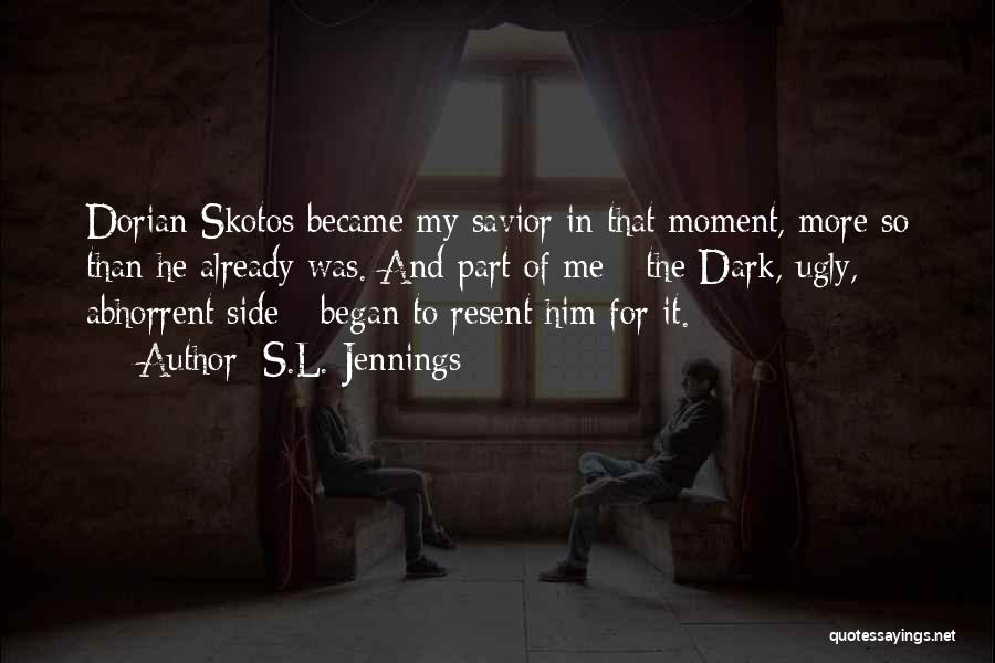 S.L. Jennings Quotes: Dorian Skotos Became My Savior In That Moment, More So Than He Already Was. And Part Of Me - The