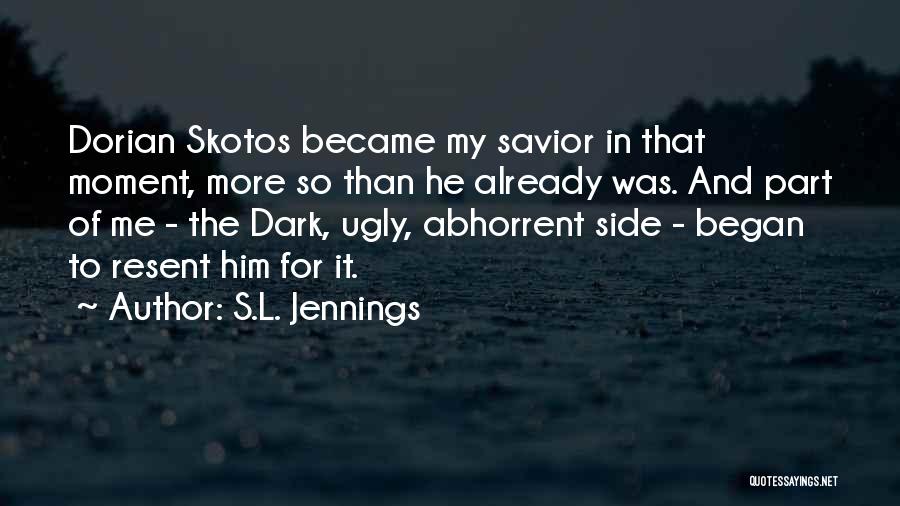 S.L. Jennings Quotes: Dorian Skotos Became My Savior In That Moment, More So Than He Already Was. And Part Of Me - The