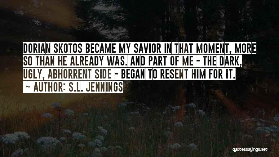 S.L. Jennings Quotes: Dorian Skotos Became My Savior In That Moment, More So Than He Already Was. And Part Of Me - The