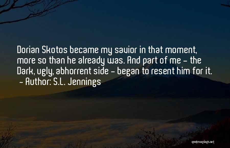 S.L. Jennings Quotes: Dorian Skotos Became My Savior In That Moment, More So Than He Already Was. And Part Of Me - The