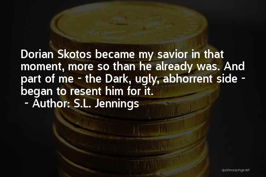 S.L. Jennings Quotes: Dorian Skotos Became My Savior In That Moment, More So Than He Already Was. And Part Of Me - The