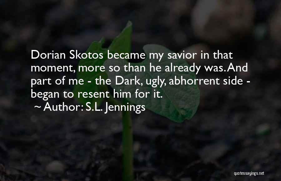 S.L. Jennings Quotes: Dorian Skotos Became My Savior In That Moment, More So Than He Already Was. And Part Of Me - The