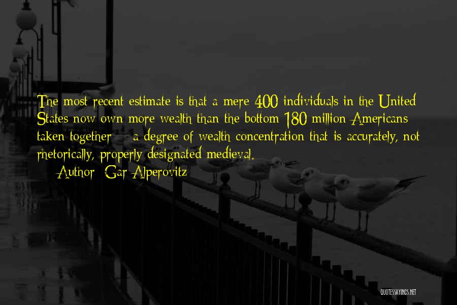 Gar Alperovitz Quotes: The Most Recent Estimate Is That A Mere 400 Individuals In The United States Now Own More Wealth Than The