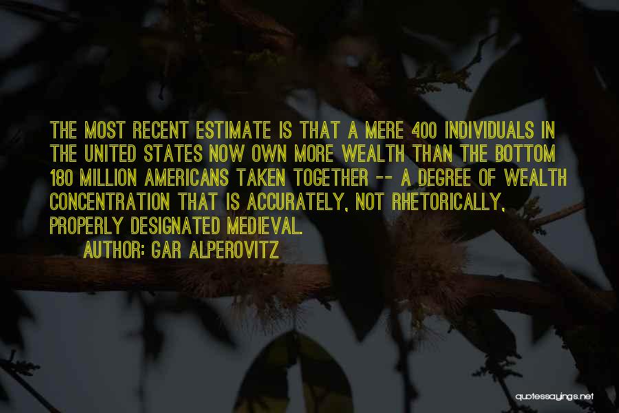 Gar Alperovitz Quotes: The Most Recent Estimate Is That A Mere 400 Individuals In The United States Now Own More Wealth Than The