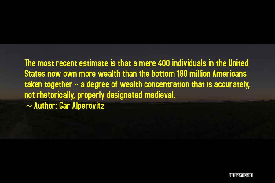 Gar Alperovitz Quotes: The Most Recent Estimate Is That A Mere 400 Individuals In The United States Now Own More Wealth Than The