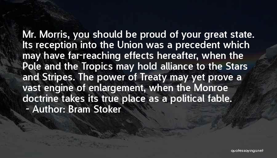 Bram Stoker Quotes: Mr. Morris, You Should Be Proud Of Your Great State. Its Reception Into The Union Was A Precedent Which May