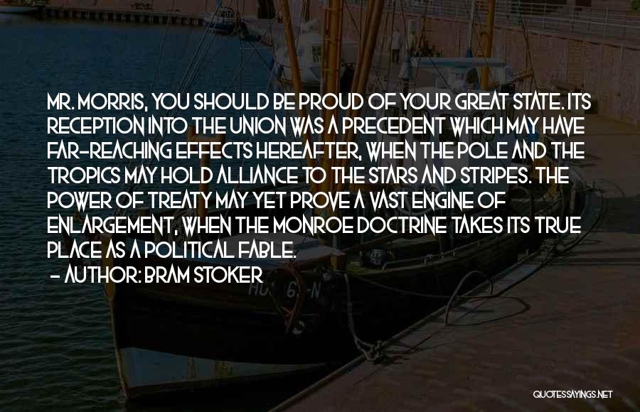 Bram Stoker Quotes: Mr. Morris, You Should Be Proud Of Your Great State. Its Reception Into The Union Was A Precedent Which May