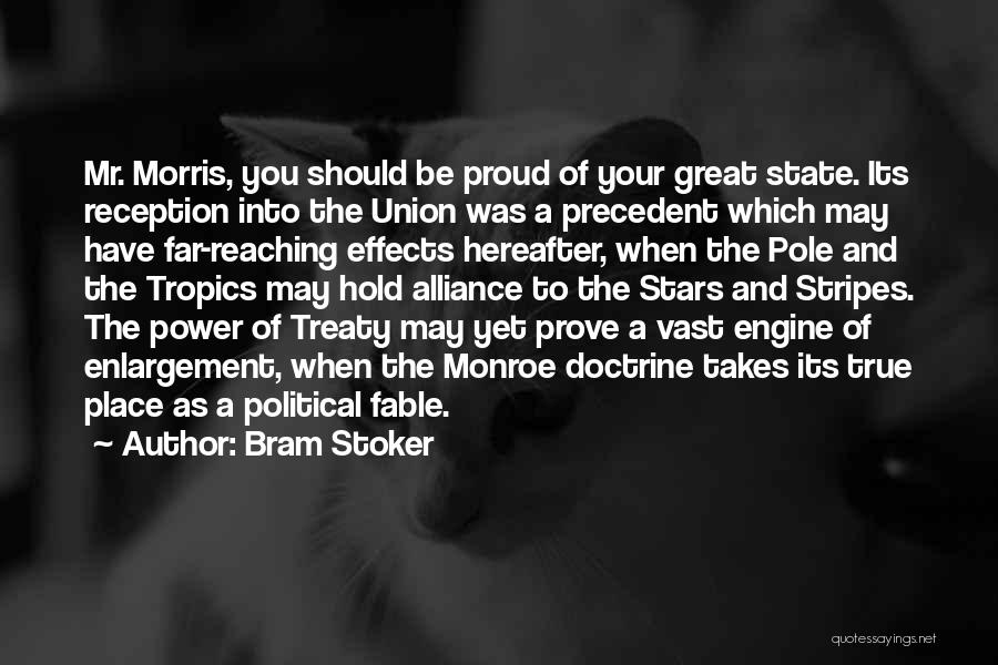 Bram Stoker Quotes: Mr. Morris, You Should Be Proud Of Your Great State. Its Reception Into The Union Was A Precedent Which May