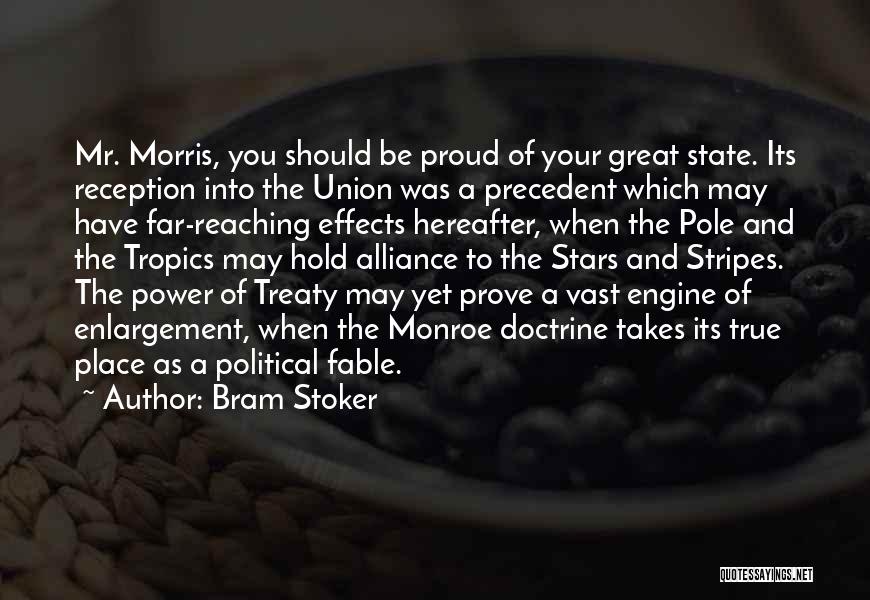 Bram Stoker Quotes: Mr. Morris, You Should Be Proud Of Your Great State. Its Reception Into The Union Was A Precedent Which May