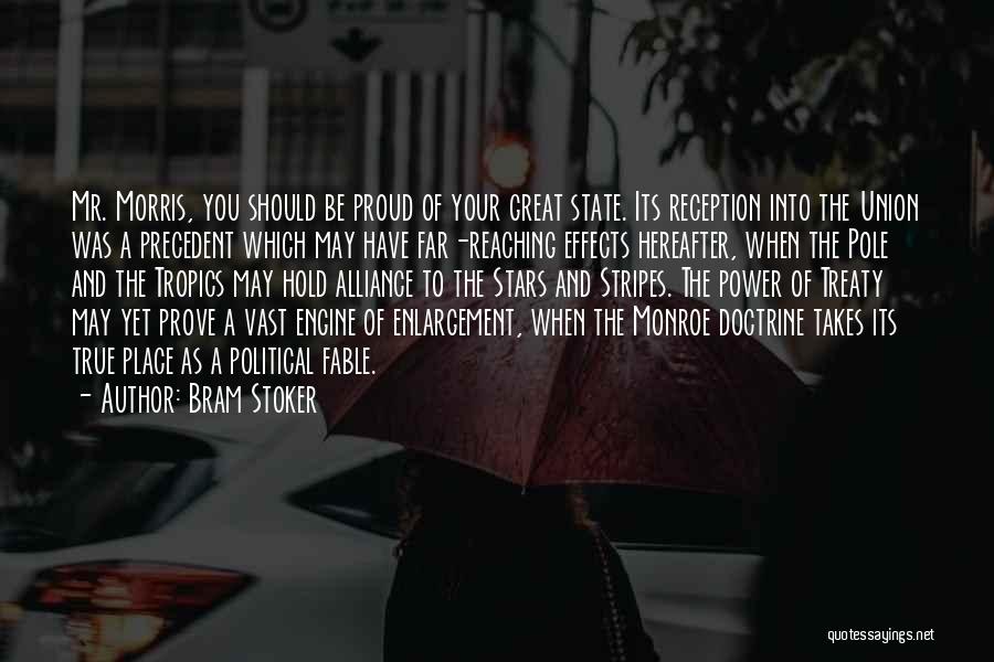 Bram Stoker Quotes: Mr. Morris, You Should Be Proud Of Your Great State. Its Reception Into The Union Was A Precedent Which May