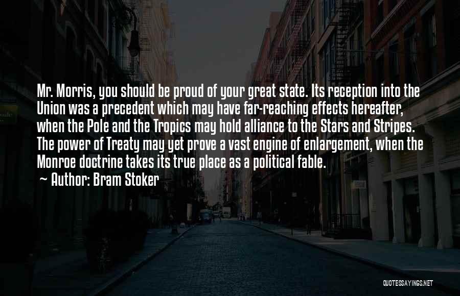 Bram Stoker Quotes: Mr. Morris, You Should Be Proud Of Your Great State. Its Reception Into The Union Was A Precedent Which May