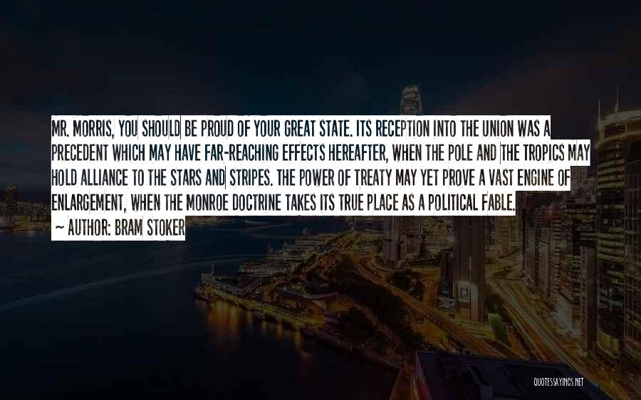 Bram Stoker Quotes: Mr. Morris, You Should Be Proud Of Your Great State. Its Reception Into The Union Was A Precedent Which May