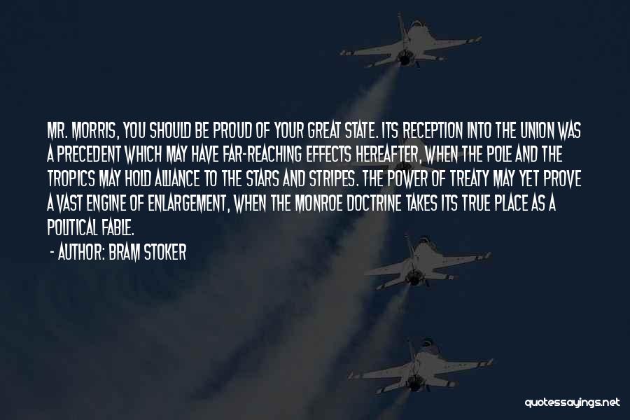Bram Stoker Quotes: Mr. Morris, You Should Be Proud Of Your Great State. Its Reception Into The Union Was A Precedent Which May