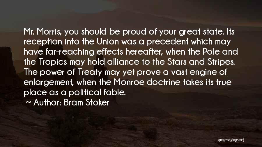 Bram Stoker Quotes: Mr. Morris, You Should Be Proud Of Your Great State. Its Reception Into The Union Was A Precedent Which May