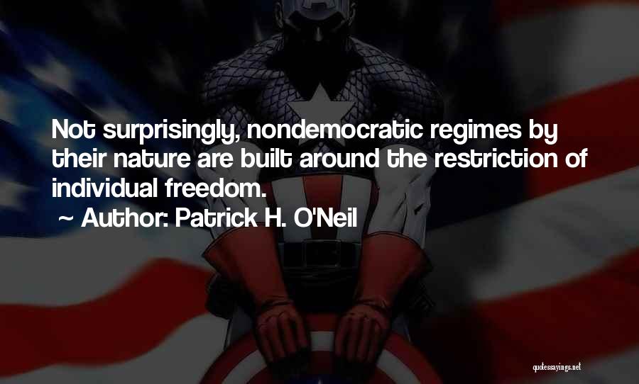 Patrick H. O'Neil Quotes: Not Surprisingly, Nondemocratic Regimes By Their Nature Are Built Around The Restriction Of Individual Freedom.