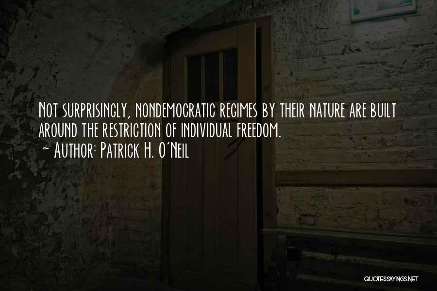 Patrick H. O'Neil Quotes: Not Surprisingly, Nondemocratic Regimes By Their Nature Are Built Around The Restriction Of Individual Freedom.